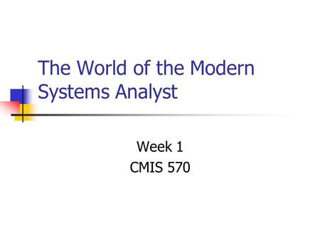 The World of the Modern Systems Analyst Week 1 CMIS 570.