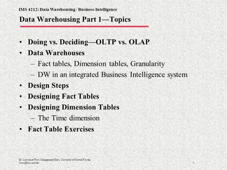 IMS 4212: Data Warehousing / Business Intelligence 1 Dr. Lawrence West, Management Dept., University of Central Florida Data Warehousing.