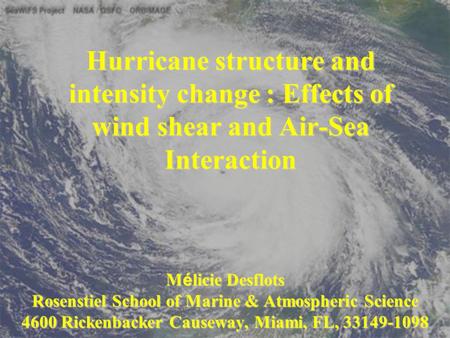 Hurricane structure and intensity change : Effects of wind shear and Air-Sea Interaction M é licie Desflots Rosenstiel School of Marine & Atmospheric Science.