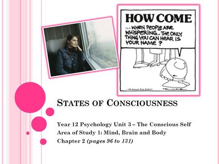 S TATES OF C ONSCIOUSNESS Year 12 Psychology Unit 3 – The Conscious Self Area of Study 1: Mind, Brain and Body Chapter 2 (pages 96 to 131)