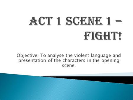 Objective: To analyse the violent language and presentation of the characters in the opening scene.