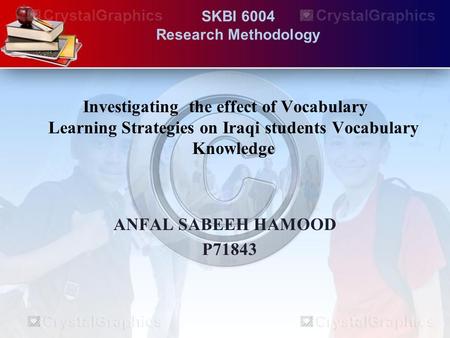 SKBI 6004 Research Methodology Investigating the effect of Vocabulary Learning Strategies on Iraqi students Vocabulary Knowledge ANFAL SABEEH HAMOOD P71843.