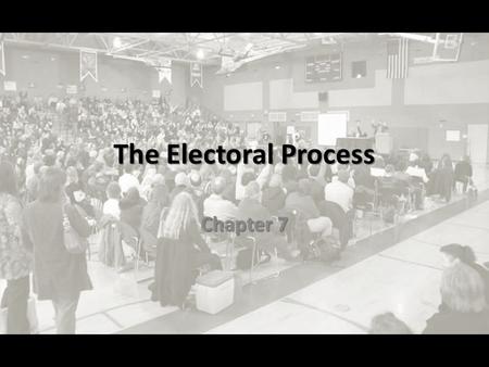 The Electoral Process Chapter 7.