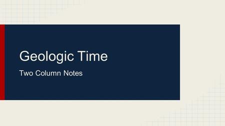 Geologic Time Two Column Notes. The Geologic Column definition of geologic column: an ordered arrangement of rock layers that is based on the relative.