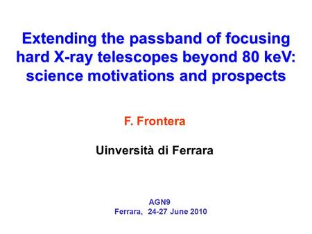 F. Frontera Uinversità di Ferrara Extending the passband of focusing hard X-ray telescopes beyond 80 keV: science motivations and prospects AGN9 Ferrara,