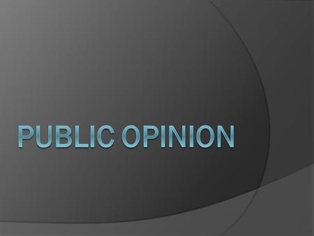 Public Opinion The distribution of the population’s beliefs about politics and policy issues. Complex b/c of diverse opinions. People often aren’t well.