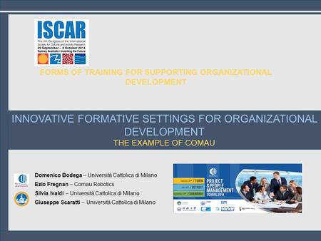 INNOVATIVE FORMATIVE SETTINGS FOR ORGANIZATIONAL DEVELOPMENT THE EXAMPLE OF COMAU Domenico Bodega – Università Cattolica di Milano Ezio Fregnan – Comau.