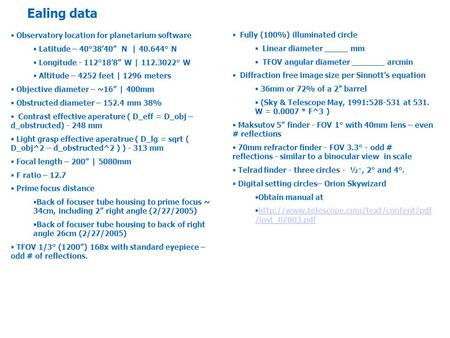 Ealing data  Observatory location for planetarium software  Latitude – 40°38’40” N | 40.644° N  Longitude - 112°18’8” W | 112.3022° W  Altitude – 4252.