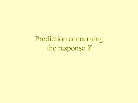 Prediction concerning the response Y. Where does this topic fit in? Model formulation Model estimation Model evaluation Model use.