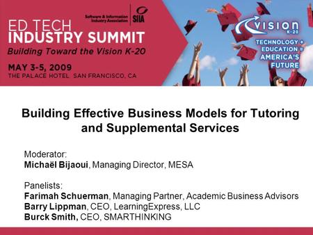 Building Effective Business Models for Tutoring and Supplemental Services Moderator: Michaël Bijaoui, Managing Director, MESA Panelists: Farimah Schuerman,