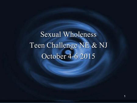 Sexual Wholeness Teen Challenge NE & NJ October 4-6 2015 Sexual Wholeness Teen Challenge NE & NJ October 4-6 2015 1.