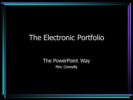 The Electronic Portfolio The PowerPoint Way Mrs. Connelly.