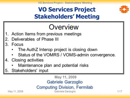 May 11, 20091/17 VO Services Project – Stakeholders’ Meeting Gabriele Garzoglio VO Services Project Stakeholders’ Meeting May 11, 2009 Gabriele Garzoglio.