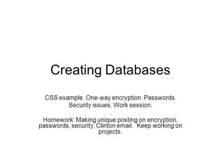 Creating Databases CSS example. One-way encryption. Passwords. Security issues. Work session.. Homework: Making unique posting on encryption, passwords,