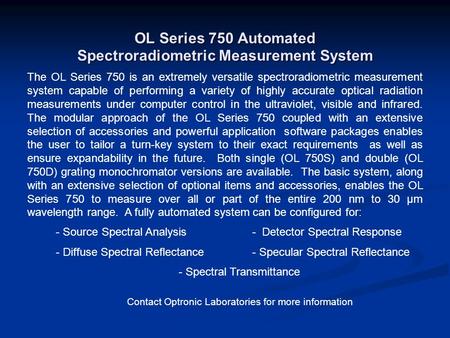 OL Series 750 Automated Spectroradiometric Measurement System The OL Series 750 is an extremely versatile spectroradiometric measurement system capable.