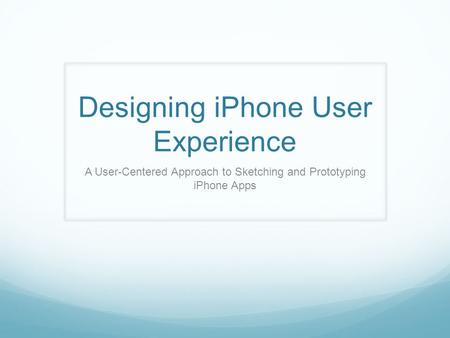 Designing iPhone User Experience A User-Centered Approach to Sketching and Prototyping iPhone Apps.