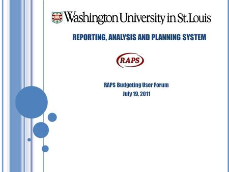 REPORTING, ANALYSIS AND PLANNING SYSTEM RAPS Budgeting User Forum July 19, 2011.