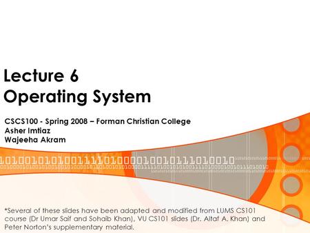 Lecture 6 Operating System CSCS100 - Spring 2008 – Forman Christian College Asher Imtiaz Wajeeha Akram *Several of these slides have been adapted and modified.