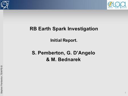 TE-MPE Workshop 14/12/2010, Manuel Dominguez, TE/MPE-EI 1 Stephen Pemberton, TE/MPE-EI RB Earth Spark Investigation Initial Report. S. Pemberton, G. D’Angelo.