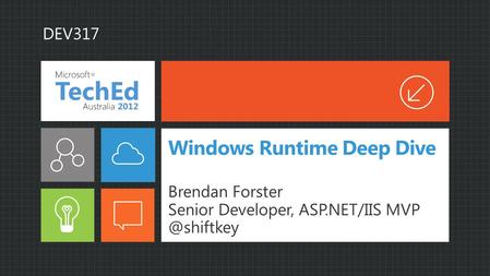 Windows Runtime Deep Dive Brendan Forster Senior Developer, ASP.NET/IIS DEV317.