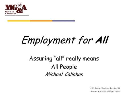 4101 Gautier-Vancleave Rd. Ste. 102 Gautier, MS 39553 (228) 497-6999 Employment for All Assuring “all” really means All People Michael Callahan.