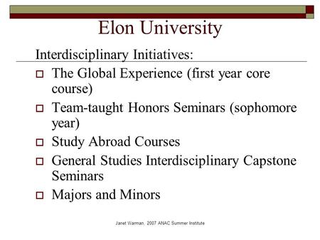 Janet Warman, 2007 ANAC Summer Institute Elon University Interdisciplinary Initiatives:  The Global Experience (first year core course)  Team-taught.