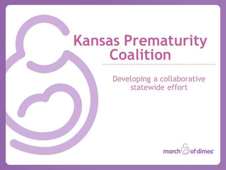 Kansas Prematurity Coalition Developing a collaborative statewide effort.