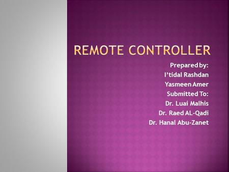 Prepared by: I’tidal Rashdan Yasmeen Amer Submitted To: Dr. Luai Malhis Dr. Raed AL-Qadi Dr. Hanal Abu-Zanet.