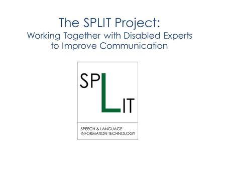 The SPLIT Project: Working Together with Disabled Experts to Improve Communication.