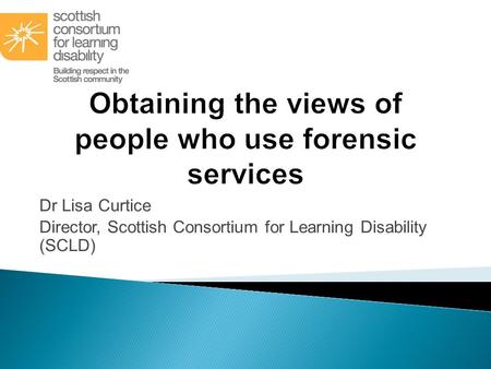 Dr Lisa Curtice Director, Scottish Consortium for Learning Disability (SCLD)