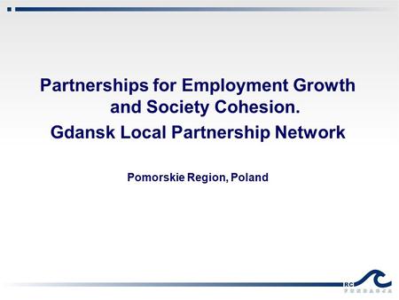 Partnerships for Employment Growth and Society Cohesion. Gdansk Local Partnership Network Pomorskie Region, Poland.