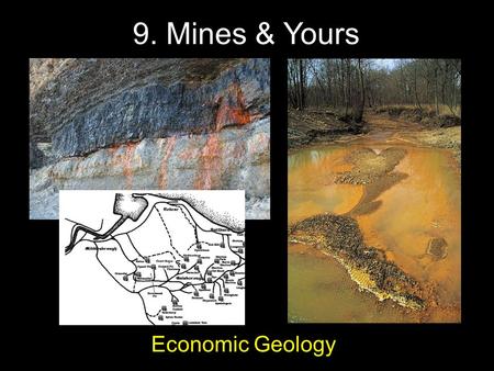 Economic Geology 9. Mines & Yours. “If you can't grow it, it has to be mined”