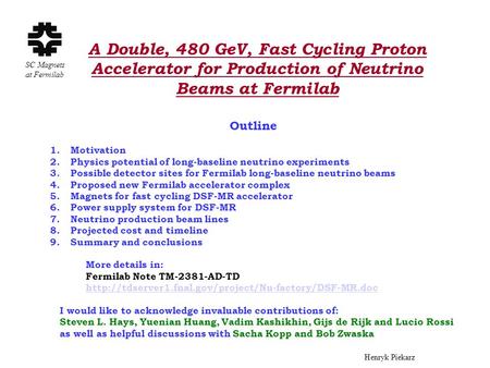 Henryk Piekarz SC Magnets at Fermilab A Double, 480 GeV, Fast Cycling Proton Accelerator for Production of Neutrino Beams at Fermilab Outline 1.Motivation.