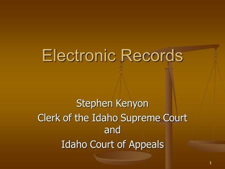 1 Electronic Records Stephen Kenyon Clerk of the Idaho Supreme Court and Idaho Court of Appeals.