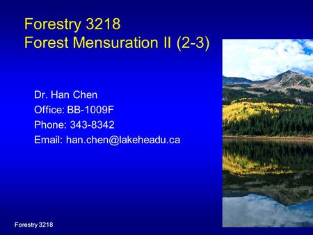 Forestry 3218 Forestry 3218 Forest Mensuration II (2-3) Dr. Han Chen Office: BB-1009F Phone: 343-8342