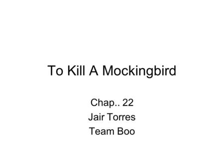 To Kill A Mockingbird Chap.. 22 Jair Torres Team Boo.