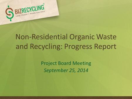 Non-Residential Organic Waste and Recycling: Progress Report Project Board Meeting September 25, 2014.