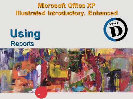 Microsoft Office XP Illustrated Introductory, Enhanced Reports Using.