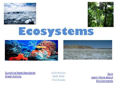 Ecosystems Sunshine State Standards Great Activity Quiz Learn More about Environments Julie Ramos EME 2040 First Grade.