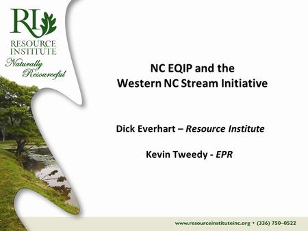 NC EQIP and the Western NC Stream Initiative Dick Everhart – Resource Institute Kevin Tweedy - EPR.