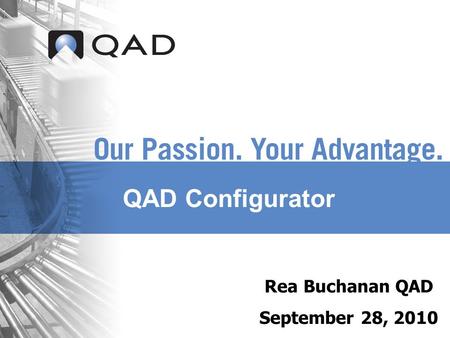 QAD Configurator Rea Buchanan QAD September 28, 2010.