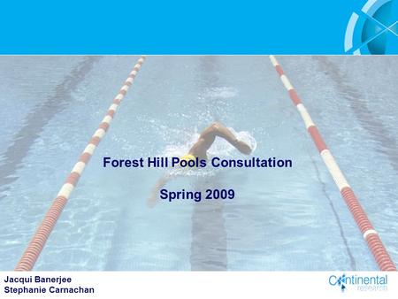 1 Jacqui Banerjee Stephanie Carnachan May 2009 Forest Hill Pools Consultation Spring 2009.