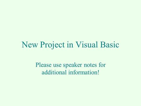 New Project in Visual Basic Please use speaker notes for additional information!