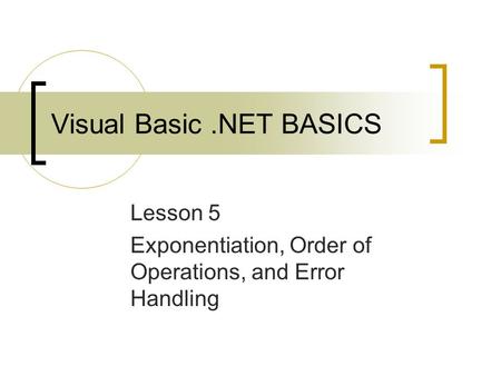 Visual Basic.NET BASICS Lesson 5 Exponentiation, Order of Operations, and Error Handling.