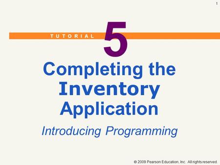 T U T O R I A L  2009 Pearson Education, Inc. All rights reserved. 1 5 Completing the Inventory Application Introducing Programming.