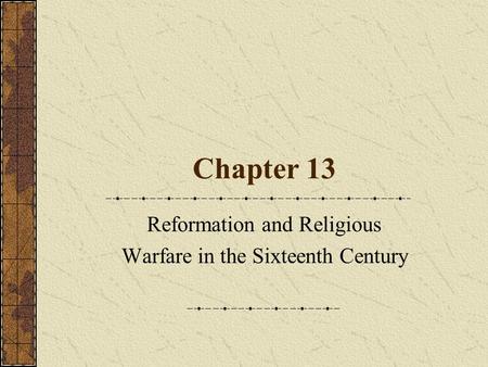 Chapter 13 Reformation and Religious Warfare in the Sixteenth Century.