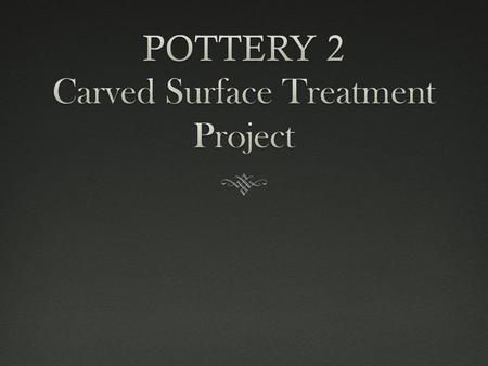 Assignment:  You will construct a form such as a vase, rounded bowl, or pitcher. The form may be handbuilt or thrown on the wheel. It must have walls.