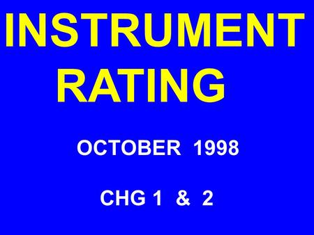 INSTRUMENT RATING OCTOBER 1998 CHG 1 & 2. INSTRUMENT RATING WEATHER INFORMATION OBTAINS WEATHER AND ANALYZES AND ESTIMATES WEATHER CONDITIONS ALONG ROUTE.