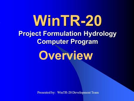 WinTR-20 Project Formulation Hydrology Computer Program Overview Presented by: WinTR-20 Development Team.