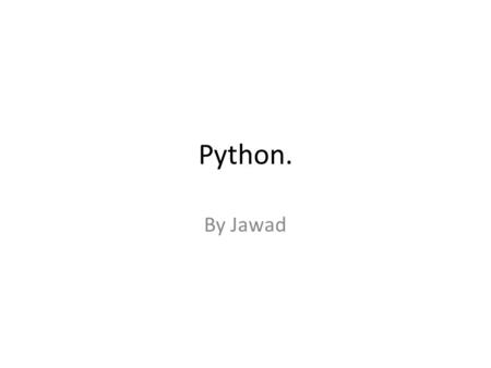 Python. By Jawad. What Is Python? Python is an open-source object-orientated scripting language. Python is good for embedding snippets to run a program.